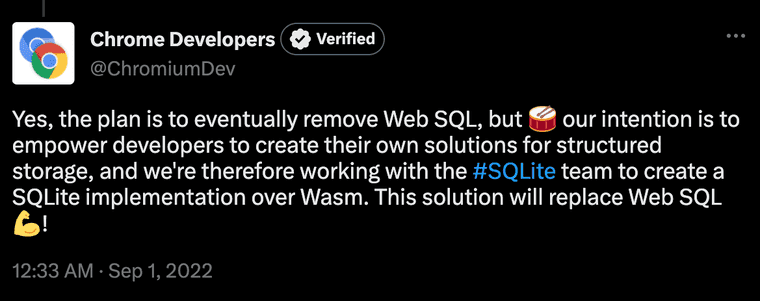 Tweet text: Yes, the plan is to eventually remove Web SQL, but & our intention is to empower developers to create their own solutions for structured storage, and we're therefore working with the #SQLite team to create a SQLite implementation over Wasm. This solution will replace Web SQL!